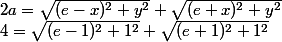 2a=\sqrt{(e-x)^{2}+y^{2}} + \sqrt{(e+x)^{2}+y^{2}}
 \\  4=\sqrt{(e-1)^{2}+1^{2}} + \sqrt{(e+1)^{2}+1^{2}}
